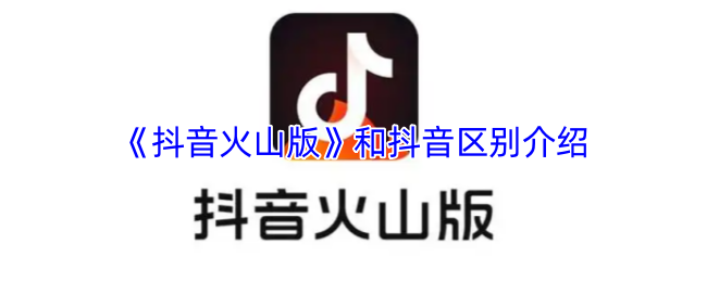《抖音火山版》和抖音區別介紹